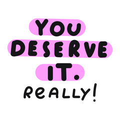 You deserve it. Really! Inspirational quote. Hand drawn vector illustration on white background. 