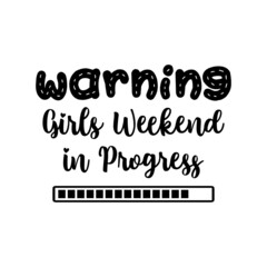 Warning Girls Weekend in Progress Svg Cut File