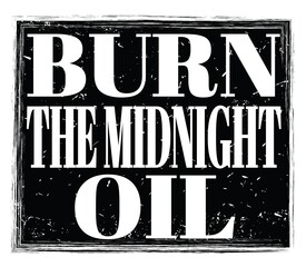 BURN THE MIDNIGHT OIL, text on black stamp sign