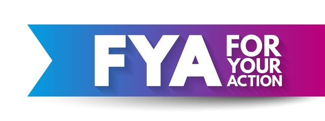 FYA For Your Action - indicates to the recipient that the message requires some action on their part, acronym text concept background