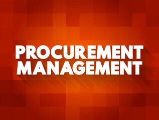 Procurement Management is the strategic approach to managing and optimizing organizational spend, goods and services needed for efficient business operations, text concept background