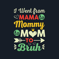 I Went from Mama to Mommy to Mom to Bruh- Mother's Day T-Shirt Design, Posters, Greeting Cards, Textiles, and Sticker Vector Illustration