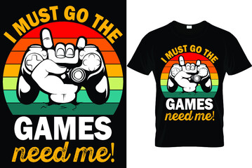 I must go the games need me!...Gaming t shirt design