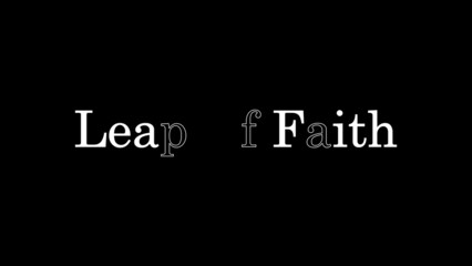 Leap Of Faith is written isolated on a simple plain background in a Fancy trendy style with some letters missing.