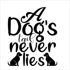 A dog's tail never lies,It has a high quality SVG design, it has very nice beautiful fonts. Which helps to enhance the beauty of the design.
