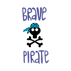 Cute kids pirate print. Hand-drawn funny vector clipart. Cute black skull, bones and Brave pirate lettering. Decoration of celebrations, posters, invitations and children's textiles.