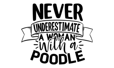 NEVER UNDERESTIMATE A WOMAN WITH A POODLE, Cute poodle shop dog one line vector illustration, Lettering ' Paris Je T'aime' Vector Illustration, Apparel Print, t shirt print