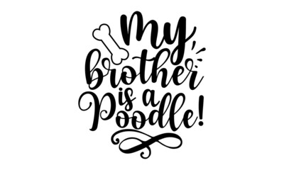 MY BROTHER IS A POODLE!, Tell me it's just a dog and I'll tell you that you're just an idiot, Lettering ' Feeling Great' Vector Illustratio, Apparel Print, t shirt print