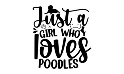 JUST A GIRL WHO LOVES POODLES, Tell me it's just a dog and I'll tell you that you're just an idiot, Lettering ' Feeling Great' Vector Illustratio, Apparel Print, t shirt print