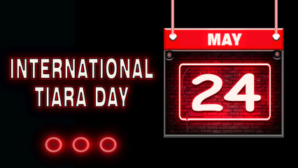 24 May, International Tiara Day, Neon Text Effect on black Background
