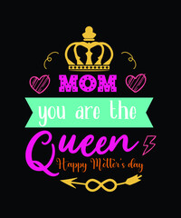 mom you are the Queen happy mother's day. Mother's day typography t-shirt design