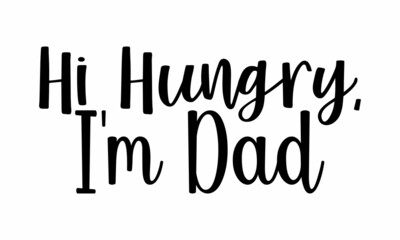 Hi Hungry, I'm Dad- Father's Day t-shirt design, Hand drawn lettering phrase, Calligraphy t-shirt design, Isolated on white background, Handwritten vector sign, SVG, EPS 10