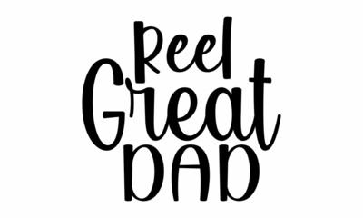 Reel Great Dad- Father's Day t-shirt design, Hand drawn lettering phrase, Calligraphy t-shirt design, Isolated on white background, Handwritten vector sign, SVG, EPS 10