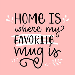 Vector lettering illustration. Phrase of Home is where my favorite mug is. Design print to social media, delivery, banner, icon, label, flyer, badge, advertising, graphic tee, sticker, poster.