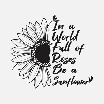 In a world full of roses be a Sunflower lettering sunflower quote, sunflower t-shirt design, sunflower motivational quote for print, poster, card, t-shirt, mug and much more, typography t-shirt design