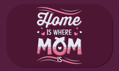 Mother’s Day T-Shirt Design Home Is Where Mom Is