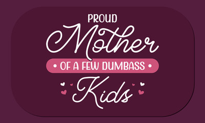 Mother’s Day T-Shirt Design Proud Mother Of A Few Dumbass Kids