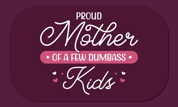 Mother&rsquo;s Day T-Shirt Design Proud Mother Of A Few Dumbass Kids