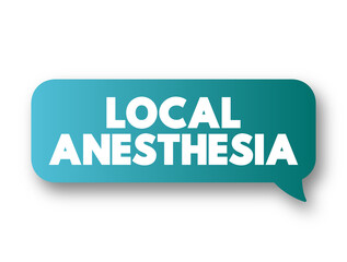 Local Anesthesia - technique to induce the absence of sensation in a specific part of the body, text concept message bubble