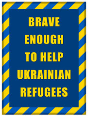 message Brave enough to Help Ukrainian refugees inside Ukrainian flag frame