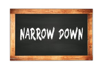 NARROW  DOWN text written on wooden frame school blackboard.