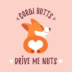Welsh corgi puppy illustration with funny quote - Corgi butts drive me nuts. Back view of a cute dog. Vector print for card, poster or t-shirt design.