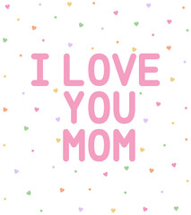 I Love you mom card. Happy Mother's Day. Inscription hand drawn lettering isolated on white background. Design for holiday greeting card.