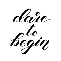 Dare to begin. Brush hand lettering. Inspiring quote.