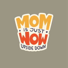 MOM is just WOW upside down. Mommy lifestyle slogan in hand drawn style.