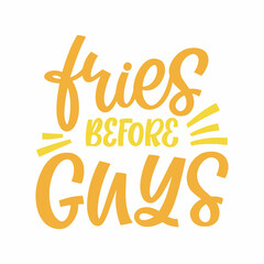 Hand drawn lettering quote. The inscription: Fries before guys. Perfect design for greeting cards, posters, T-shirts, banners, print invitations.