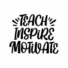 Hand drawn lettering quote. The inscription: Teach inspire motivate. Perfect design for greeting cards, posters, T-shirts, banners, print invitations.