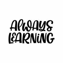 Hand drawn lettering quote. The inscription: Always learning. Perfect design for greeting cards, posters, T-shirts, banners, print invitations.