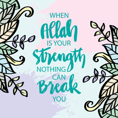 When Allah is your strength nothing can break you. Islamic quote.