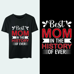 Best Mom In The History Of Ever,  mothers day love mom t shirt design best selling funy tshirt design typography creative custom, tshirt design.