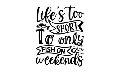 Life’s Too Short To Only Fish On Weekends, Fishing T Shirt Design, T-shirt Design, Lake house decor sign in vintage style, Vintage, emblems, Boat, Fishing labels, Concept for shirt or logo, print, sta