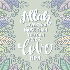 Allah Loves you more than you can ever love him. Islamic quotes.