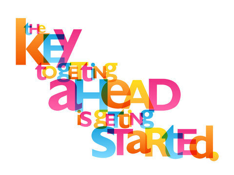 THE KEY TO GETTING AHEAD IS GETTING STARTED. colorful vector inspirational slogan