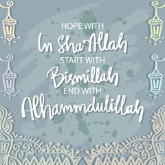 Start with Bismillah  Hope with Inshallah  End with Alhamdulillah. Islamic Poster.