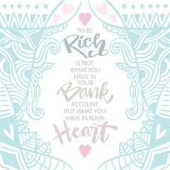 To be rich is not what you have in your bank account, but what you have in your heart. Poster quotes.