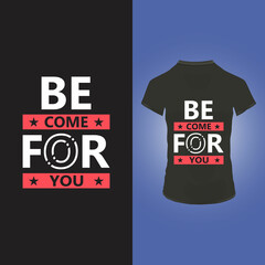 Be come for you t shirt design