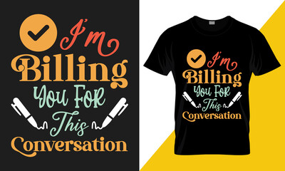 I'm billing you for this conversation. best-selling funny typography vector t-shirt design fully editable and printable. 