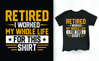 Retired I Worked My Whole Life For This Shirt Funny Vintage Retirement T-shirt Design
