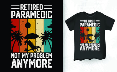 Retired Paramedic Not My Problem Anymore Funny Retro Vintage Retirement T-shirt Design
