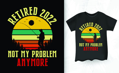 Retired 2022 Not My Problem Anymore Funny Fishing Lover Retro Vintage Retirement T-shirt Design