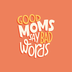 Good moms say bad words. Mommy lifestyle slogan in hand drawn style.