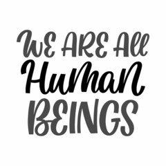 Hand drawn lettering quote. The inscription: We are all human beings. Perfect design for greeting cards, posters, T-shirts, banners, print invitations.