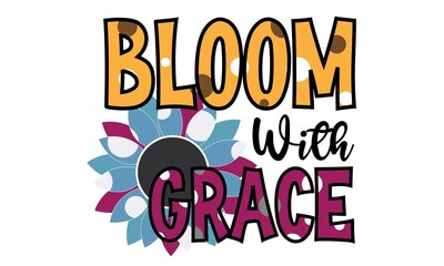 Bloom With Grace Sublimation T-Shirt Design