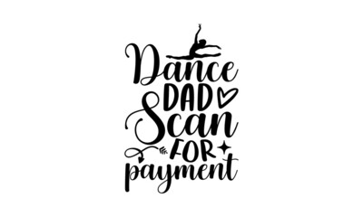Dance dad scan for payment - Ballet t shirt design, SVG Files for Cutting, Handmade calligraphy vector illustration, Hand written vector sign, EPS