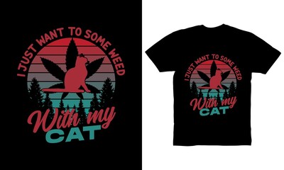 I just want to some weed with my cat t-shirt design