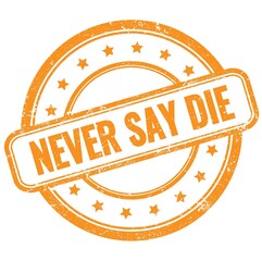 NEVER SAY DIE, words written on orange stamp sign
